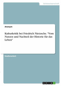 Kulturkritik bei Friedrich Nietzsche. &quote;Vom Nutzen und Nachteil der Historie für das Leben&quote;