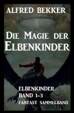 Die Magie der Elbenkinder: Elbenkinder Band 1-3: Fantasy-Sammelband
