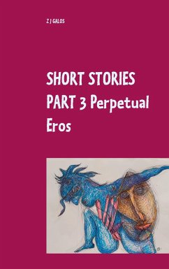 Short Stories Part 3 Perpetual Eros - Galos, Z. J.