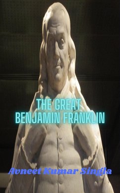 The Great Benjamin Franklin (eBook, ePUB) - Kumar Singla, Avneet