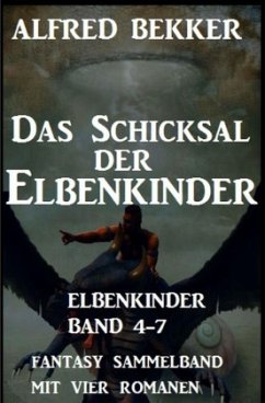 Das Schicksal der Elbenkinder: Elbenkinder Band 4-7: Fantasy Sammelband - Bekker, Alfred