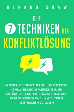 Cover Die 7 Techniken der Konfliktlösung: Meistern Sie gewaltfreie und effektive Kommunikationsfähigkeiten, um alltägliche Konflikte am Arbeitsplatz, in Beziehungen und in wichtigen Gesprächen zu lösen (eBook, ePUB)