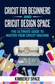 Cricut for Beginners and Cricut Design Space: the Ultimate Guide to Master your Cricut Machine (eBook, ePUB)