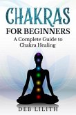 Chakras for Beginners - A Complete Guide to Chakra Healing (eBook, ePUB)
