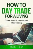 How to Day Trade for a Living - Create Monthly Income from Day Trading (eBook, ePUB)