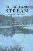 By Loch and Stream - Angling Sketches - With Sixteen Illustrations (eBook, ePUB)