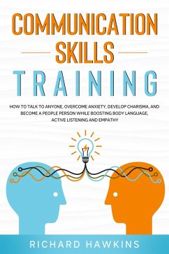 Communication Skills Training: How to Talk to Anyone, Overcome Anxiety, Develop Charisma, and Become a People Person While Boosting Body Language, Active Listening and Empathy (Your Mind Secret Weapons, #1) (eBook, ePUB) - Hawkins, Richard