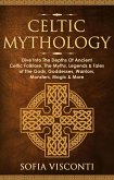 Celtic Mythology: Dive Into The Depths Of Ancient Celtic Folklore, The Myths, Legends & Tales of The Gods, Goddesses, Warriors, Monsters, Magic & More (eBook, ePUB)