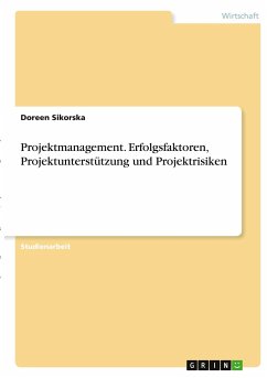 Projektmanagement. Erfolgsfaktoren, Projektunterstützung und Projektrisiken - Sikorska, Doreen