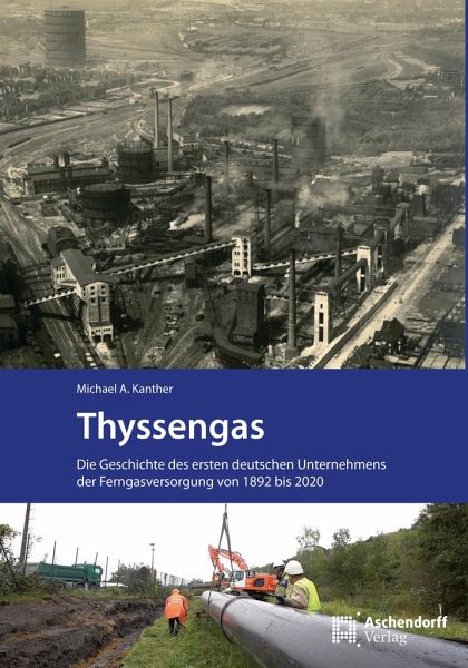Thyssengas. Die Geschichte des ersen deutschen Unternehmens der Ferngasversorgung von 1892 bis 2020 Thyssengas. Die Geschichte des ersen deutschen Unternehmens der Ferngasversorgung von 1892 bis 2020