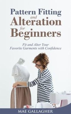 Pattern Fitting and Alteration for Beginners: Fit and Alter Your Favorite Garments With Confidence (eBook, ePUB) - Gallagher, Mae