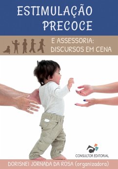 Estimulação Precoce e Assessoria: Discursos em Cena (eBook, ePUB) - Rosa, Dorisnei Jornada da; Silva, Caroline Carvalho da; Stahlschmidt, Ana Paula Melchiors; Marques, Ana Paula da Conceição; Loureiro, Luciana Leiria; Silva, Sabrina Krohm Nunes Duarte da; Ferreira, Bruna da Silva; Susin, Luciane; Momberger, Fernanda; Dewes, Nathalli Schwartzhaupt; Silva, Liane Felipe da; Brauner, Maira Fabiana; Furlanetto, Aline; Koch, Maureen; Bohmgahren, Joana Martins Costa; Feijó, Daniela; Szortika, Mayara Almeida; Pfluck, Nátali; Silva, Patrícia Paiva da; Pires, Rosicle