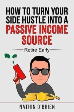 How to Turn Your Side Hustle Into a Passive Income Source - Retire Early (eBook, ePUB) - O'Brien, Nathin