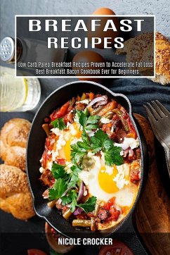 Breakfast Recipes: Low Carb Paleo Breakfast Recipes Proven to Accelerate Fat Loss (Best Breakfast Bacon Cookbook Ever for Beginners) - Crocker, Nicole
