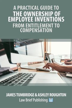 A Practical Guide to the Ownership of Employee Inventions - From Entitlement to Compensation - Tumbridge, Tumbridge; Roughton, Ashley