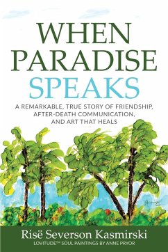 When Paradise Speaks: A Remarkable, True Story of Friendship, After-Death Communication, and Art that Heals - Severson Kasmirski, Risë
