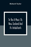 Te Ika A Maui; Or, New Zealand And Its Inhabitants; Illustrating The Origin, Manners, Customs, Mythology, Religion, Rites, Songs, Proverbs, Fables And Language Of The Maori And Polynesian Races In General;Together With The Geology, Natural History, Produc