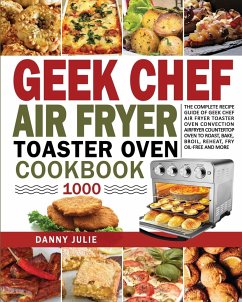 Geek Chef Air Fryer Toaster Oven Cookbook 1000 - Danny Julie, Danny
