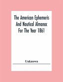 The American Ephemeris And Nautical Almanac For The Year 1861