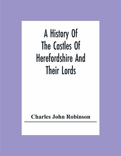 A History Of The Castles Of Herefordshire And Their Lords - John Robinson, Charles