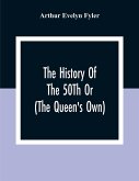 The History Of The 50Th Or (The Queen'S Own) Regiment From The Earliest Date To The Year 1881