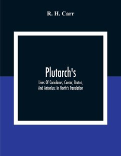 Plutarch's; Lives Of Coriolanus, Caesar, Brutus, And Antonius: In North'S Translation - H. Carr, R.