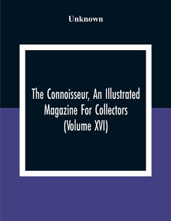 The Connoisseur, An Illustrated Magazine For Collectors (Volume XVI) - Unknown