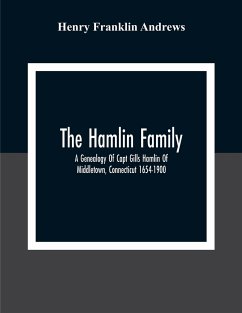 The Hamlin Family; A Genealogy Of Capt Gills Hamlin Of Middletown, Connecticut 1654-1900 - Franklin Andrews, Henry