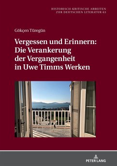 Vergessen und Erinnern: Die Verankerung der Vergangenheit in Uwe Timms Werken - Türegün, Gökçen
