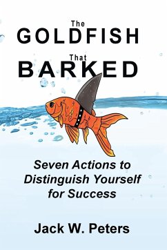 The Goldfish That Barked, Seven Actions to Distinguish Yourself for Success - Peters, Jack W.