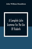 A Complete Latin Grammar For The Use Of Students
