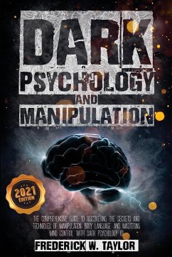 Dark Psychology and Manipulation: The Comprehensive Guide to Discovering the Secrets and Techniques of Manipulation, Body Language, and Mastering Mind - Taylor, Frederick W.