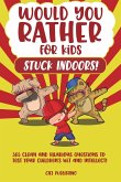 Would You Rather...for Kids Stuck Indoors! 365 Clean and Hilarious Questions to Test Your Children's Wit and Intellect!