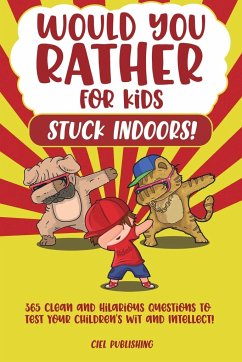 Would You Rather...for Kids Stuck Indoors! 365 Clean and Hilarious Questions to Test Your Children's Wit and Intellect! - Publishing, Ciel