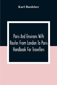 Paris And Environs With Routes From London To Paris; Handbook For Travellers - Baedeker, Karl