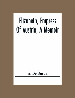Elizabeth, Empress Of Austria, A Memoir - de Burgh, A.