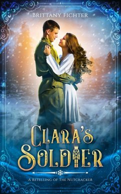 Clara's Soldier: A Historical Fantasy Retelling of The Nutcracker (eBook, ePUB) - Fichter, Brittany