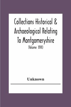 Collections Historical & Archaeological Relating To Montgomeryshire And Its Issued By The Powys-Land Club For The Use Of Its Members (Volume Xvii) - Unknown