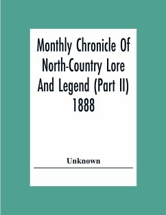 Monthly Chronicle Of North-Country Lore And Legend (Part Ii) 1888 - Unknown