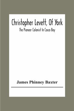 Christopher Levett, Of York; The Pioneer Colonist In Casco Bay - Phinney Baxter, James