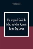 The Imperial Guide To India, Including Kashmir, Burma And Ceylon