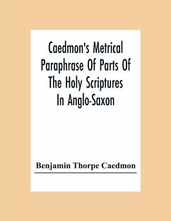 Caedmon'S Metrical Paraphrase Of Parts Of The Holy Scriptures In Anglo-Saxon - Thorpe Caedmon, Benjamin