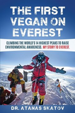 The First Vegan on Everest: Climbing the World's 14 highest peaks to raise environmental awareness. My story to Everest - Skatov, Atanas