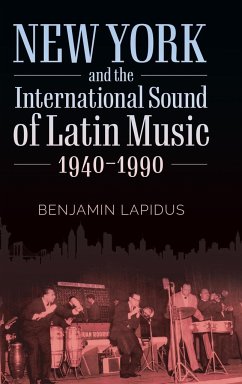 New York and the International Sound of Latin Music, 1940-1990 - Lapidus, Benjamin