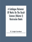 A Catalogue Raisonne¿ Of Works On The Occult Sciences (Volume I) Rosicrucian Books