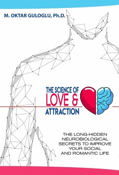 The Science of Love and Attraction: The Long-Hidden Neurobiological Secrets to Improve Your Social and Romantic Life (eBook, ePUB) - Guloglu, M. Oktar