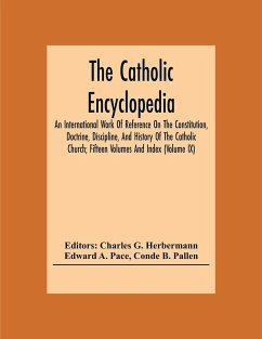 The Catholic Encyclopedia; An International Work Of Reference On The Constitution, Doctrine, Discipline, And History Of The Catholic Church; Fifteen Volumes And Index (Volume Ix) - A. Pace, Edward