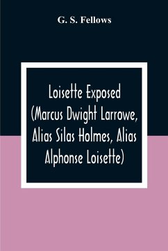 Loisette Exposed (Marcus Dwight Larrowe, Alias Silas Holmes, Alias Alphonse Loisette) Together With Loisette'S Complete System Of Physiological Memory The Instantaneous Art Of Never Forgetting To Which Is Appended A Bibliography Of Mnemonics 1325-1888 - S. Fellows, G.