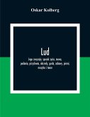 Lud; Jego Zwyczaje, Sposob Zycia, Mowa, Podania, Przyslowia, Obrzedy, Gusla, Zabawy, Piesni, Muzyka I Tance