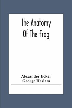 The Anatomy Of The Frog - Ecker, Alexander; Haslam, George